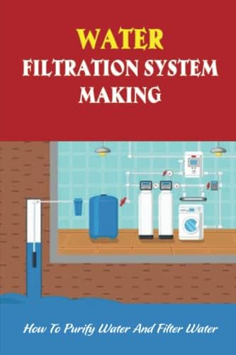 Water Filtration System Making: How To Purify Water And Filter Water by Unknown